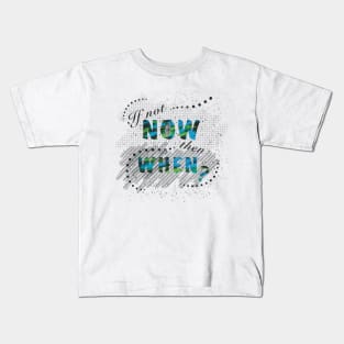 If not now, then when? Kids T-Shirt